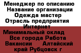 Менеджер по описанию › Название организации ­ Одежда мастер › Отрасль предприятия ­ Интернет › Минимальный оклад ­ 1 - Все города Работа » Вакансии   . Алтайский край,Рубцовск г.